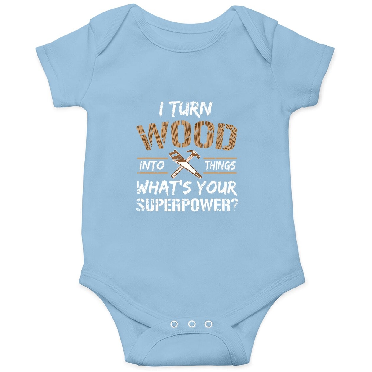 I Turn Wood Into Things Carpenter Woodworking Baby Bodysuit